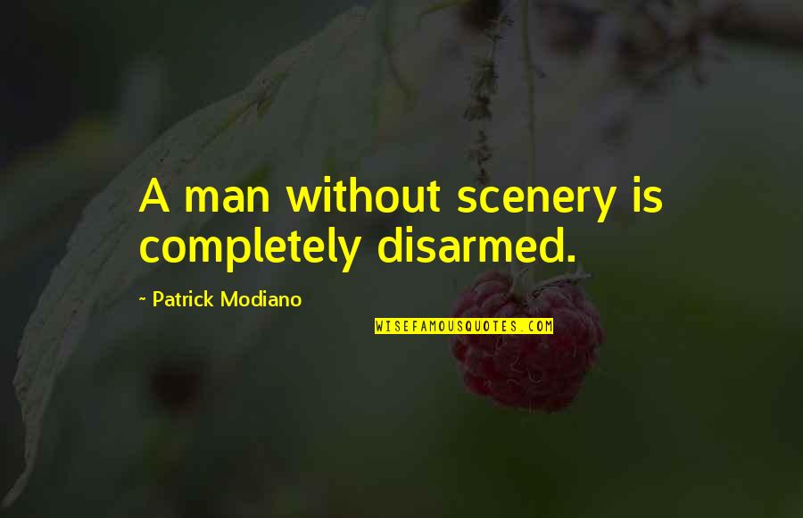 Darnitdomi Quotes By Patrick Modiano: A man without scenery is completely disarmed. Darnitdomi Quotes By Patrick Modiano: A man without scenery is completely disarmed.