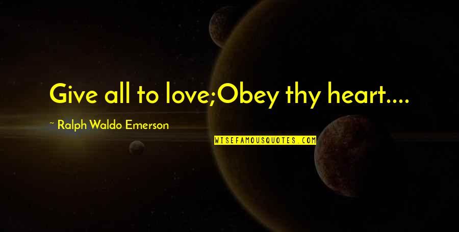Darnitdomi Quotes By Ralph Waldo Emerson: Give all to love;Obey thy heart.... Darnitdomi Quotes By Ralph Waldo Emerson: Give all to love;Obey thy heart....