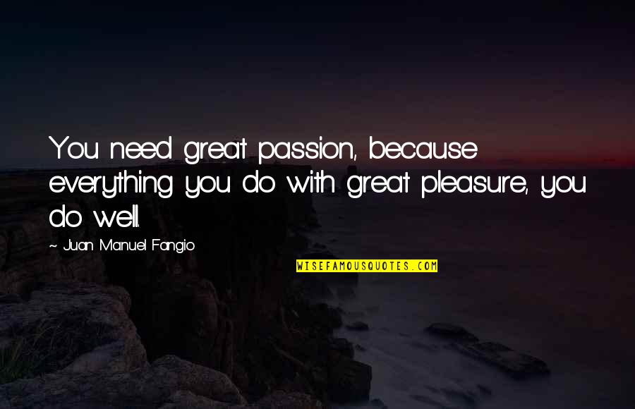 Darnkess Quotes By Juan Manuel Fangio: You need great passion, because everything you do
