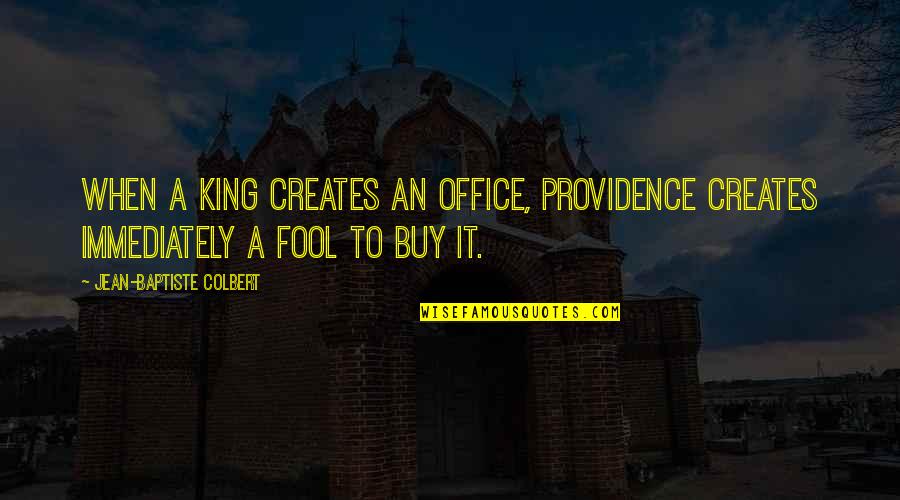 Darnley Reign Quotes By Jean-Baptiste Colbert: When a king creates an office, Providence creates