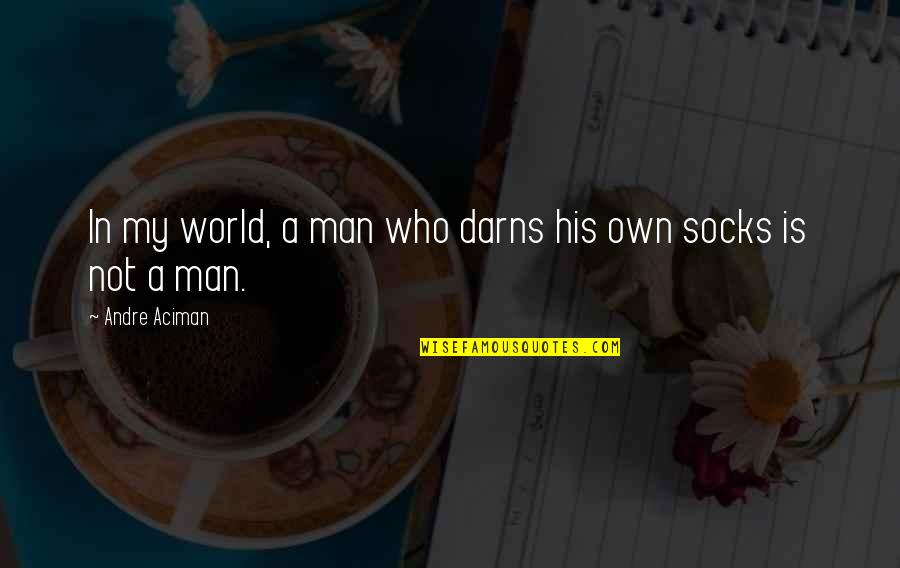 Darns Quotes By Andre Aciman: In my world, a man who darns his Darns Quotes By Andre Aciman: In my world, a man who darns his