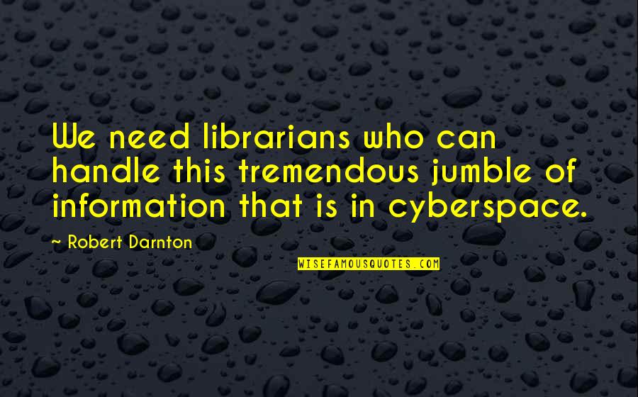 Darnton Quotes By Robert Darnton: We need librarians who can handle this tremendous