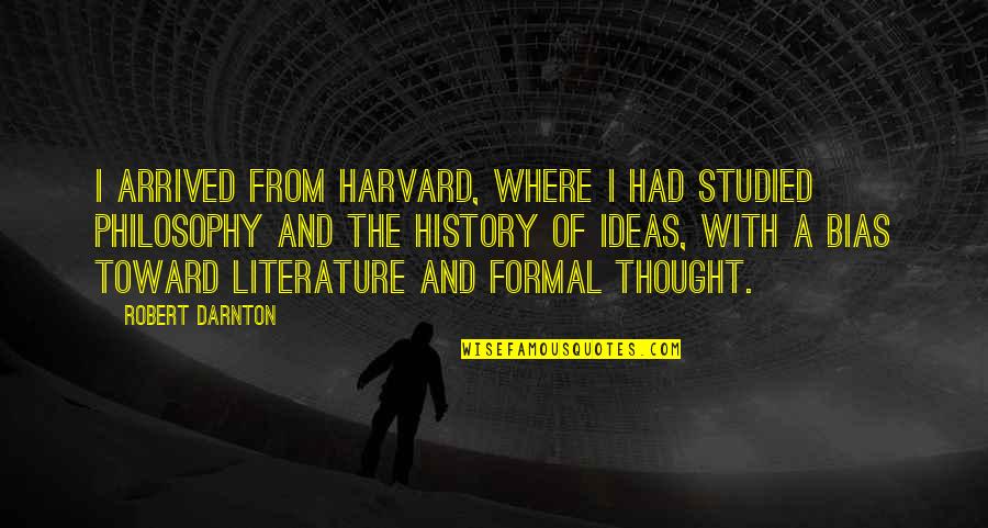 Darnton Quotes By Robert Darnton: I arrived from Harvard, where I had studied