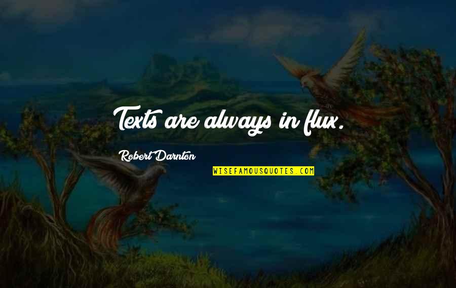 Darnton Quotes By Robert Darnton: Texts are always in flux. Darnton Quotes By Robert Darnton: Texts are always in flux.
