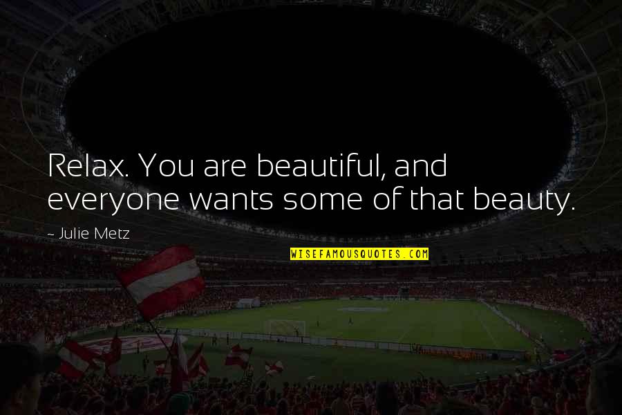 Darnton Violins Quotes By Julie Metz: Relax. You are beautiful, and everyone wants some