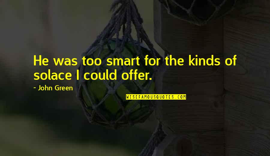 Darob 80 Quotes By John Green: He was too smart for the kinds of