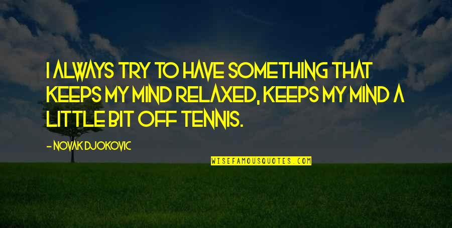 Darob 80 Quotes By Novak Djokovic: I always try to have something that keeps