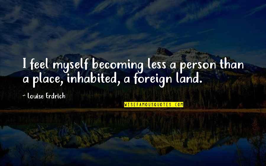 Darob Medical Waste Quotes By Louise Erdrich: I feel myself becoming less a person than