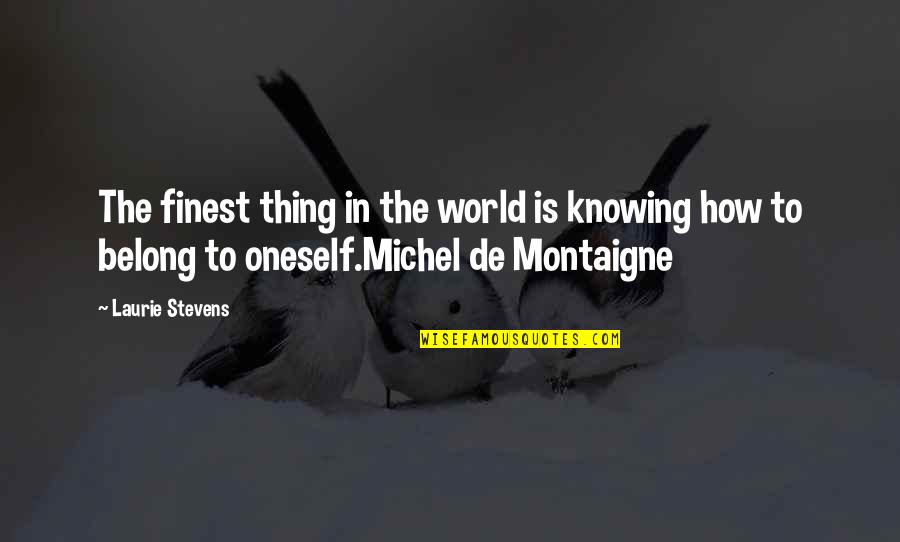 Darob Pl Quotes By Laurie Stevens: The finest thing in the world is knowing Darob Pl Quotes By Laurie Stevens: The finest thing in the world is knowing