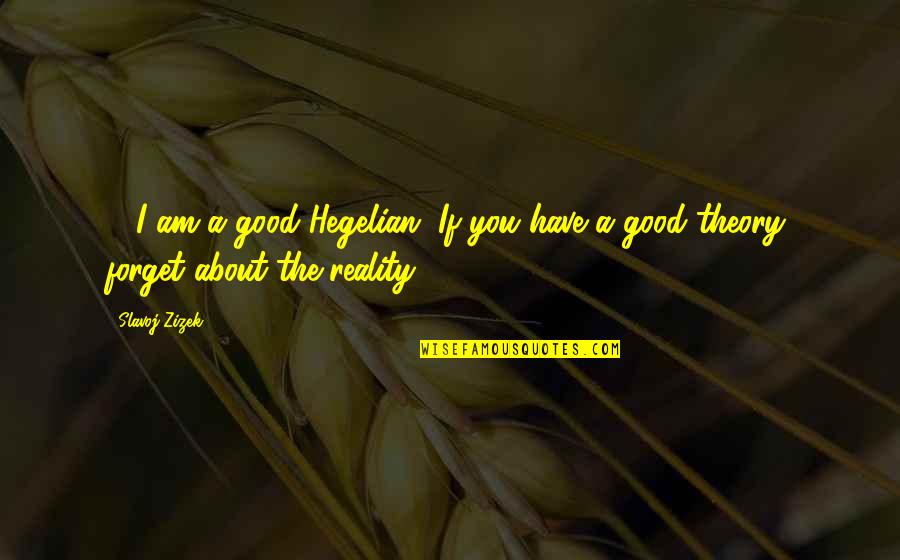 Darogha Quotes By Slavoj Zizek: ... I am a good Hegelian. If you
