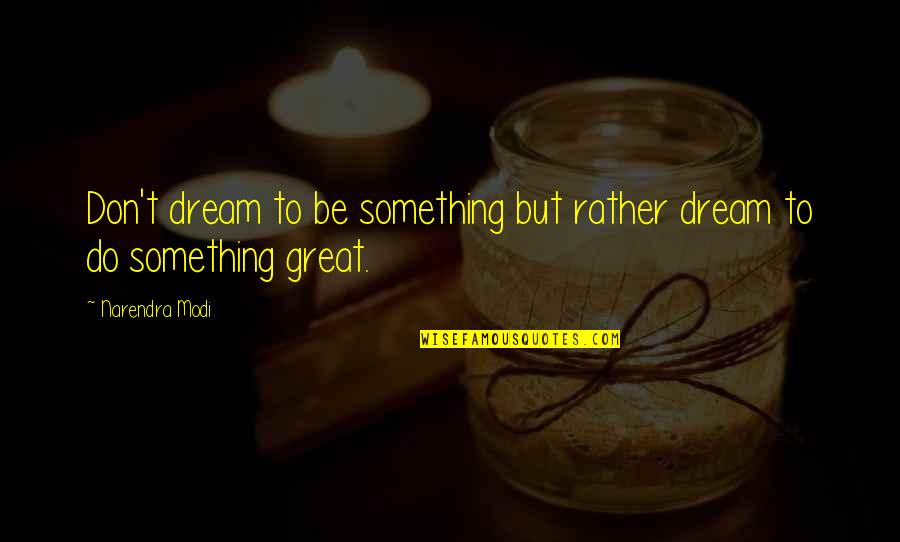 Darold Miller Quotes By Narendra Modi: Don't dream to be something but rather dream