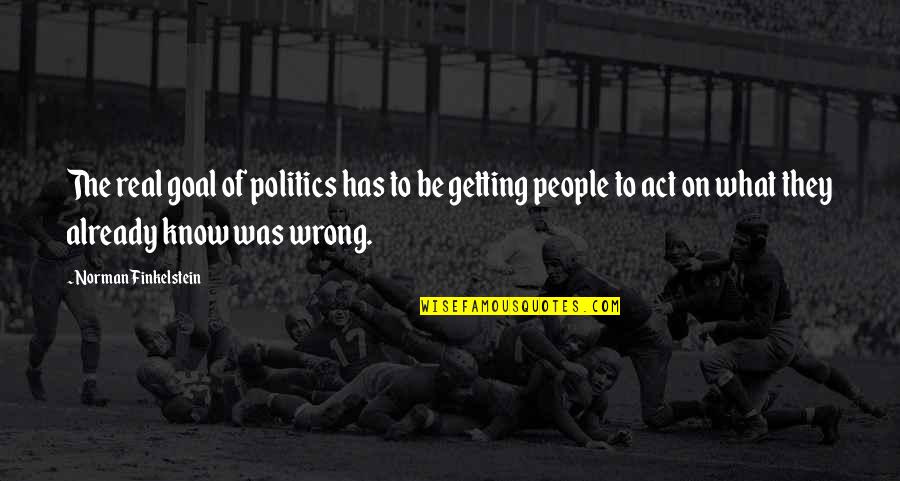 Daroman Quotes By Norman Finkelstein: The real goal of politics has to be