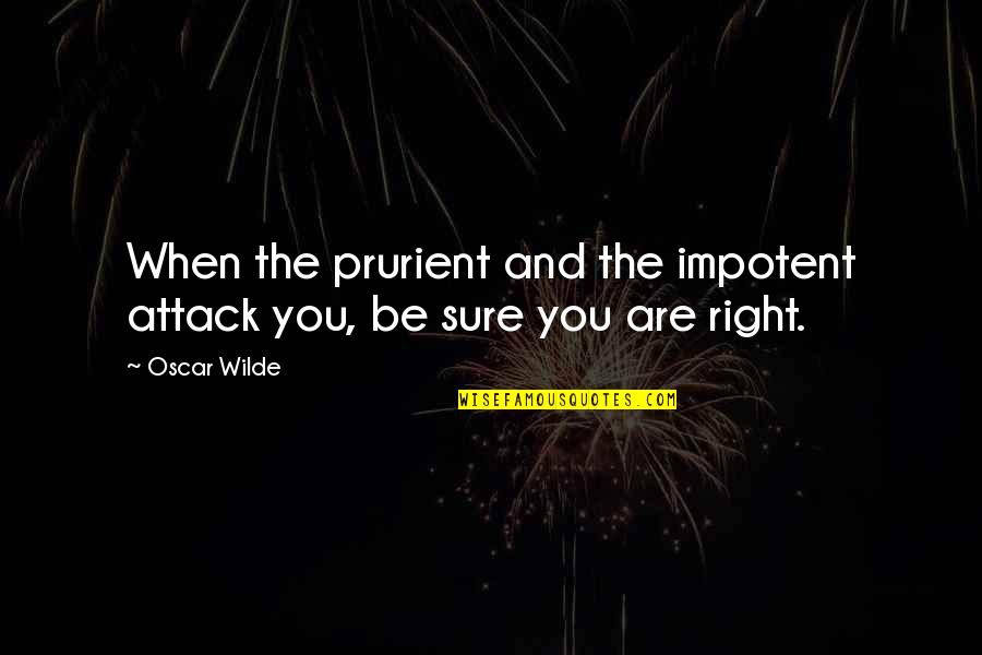 Darome Pacios Quotes By Oscar Wilde: When the prurient and the impotent attack you,