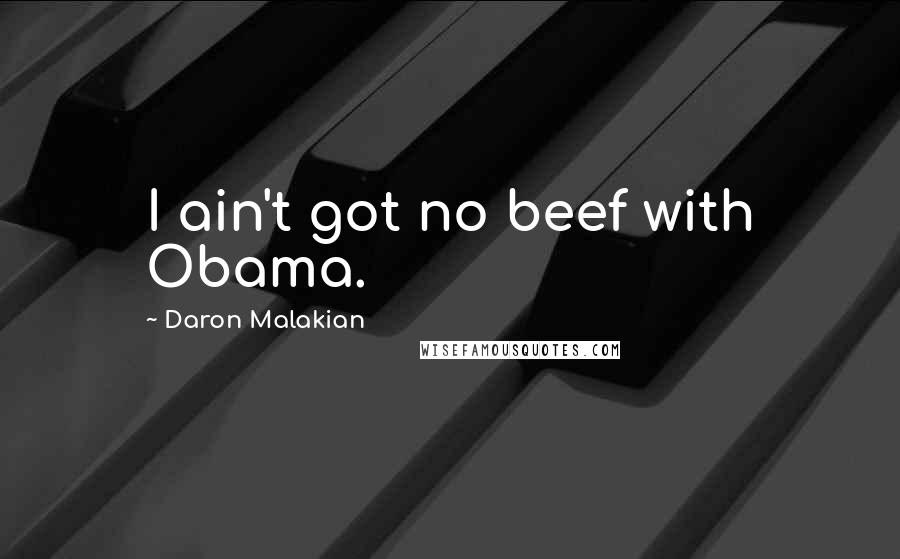 Daron Malakian quotes: I ain't got no beef with Obama.