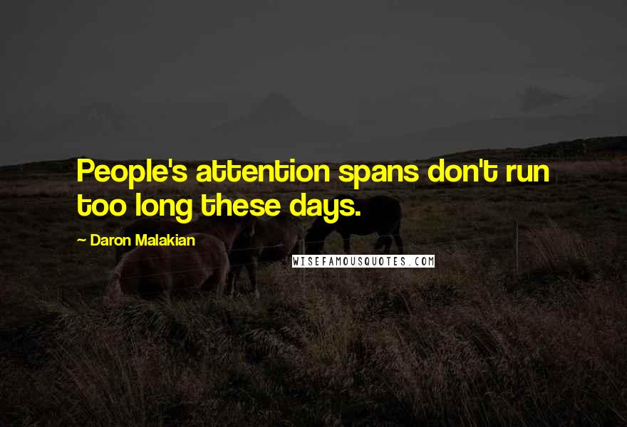 Daron Malakian quotes: People's attention spans don't run too long these days.