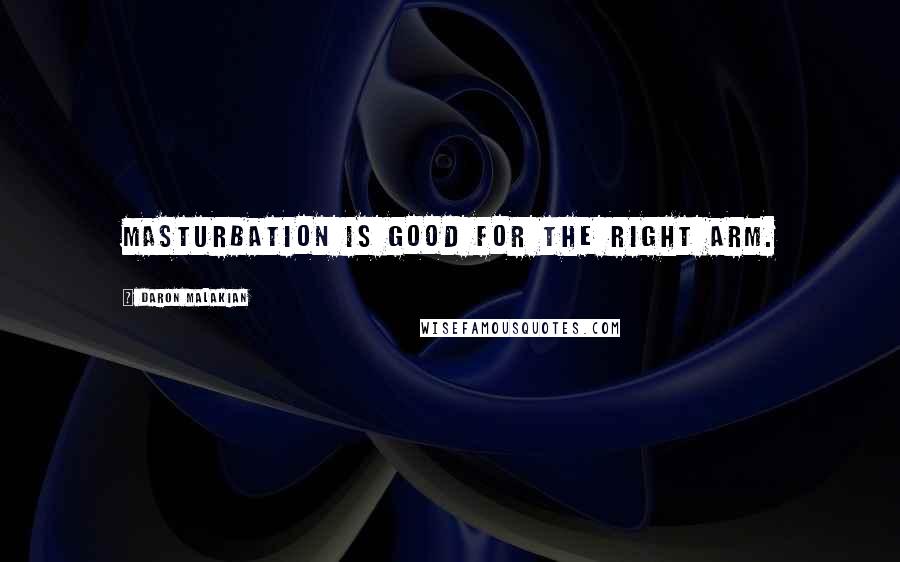 Daron Malakian quotes: Masturbation is good for the right arm.