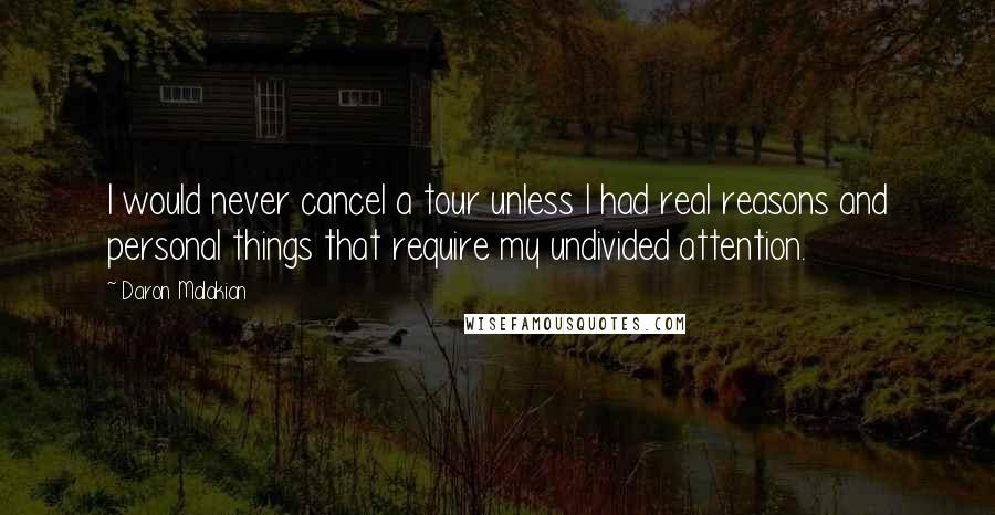 Daron Malakian quotes: I would never cancel a tour unless I had real reasons and personal things that require my undivided attention.