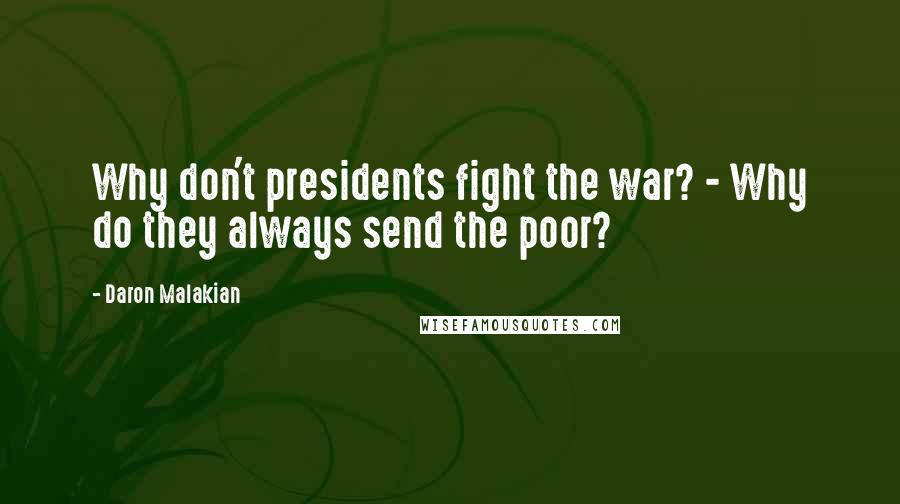 Daron Malakian quotes: Why don't presidents fight the war? - Why do they always send the poor?