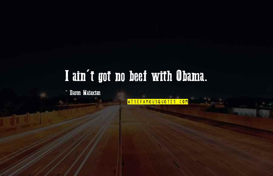 Daron Quotes By Daron Malakian: I ain't got no beef with Obama.