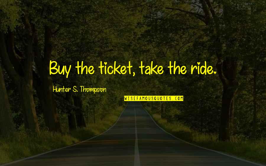 Darontay Jackson Quotes By Hunter S. Thompson: Buy the ticket, take the ride. Darontay Jackson Quotes By Hunter S. Thompson: Buy the ticket, take the ride.