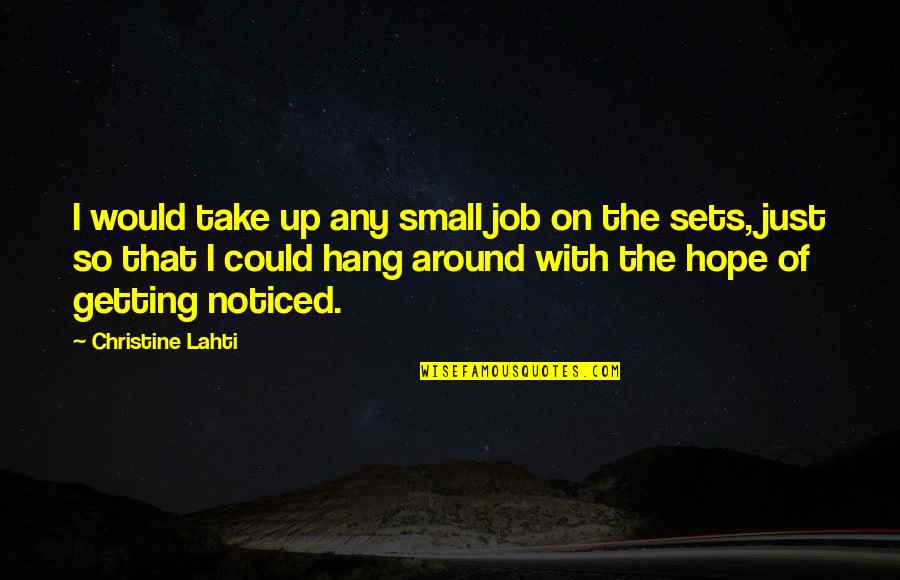 Darood O Quotes By Christine Lahti: I would take up any small job on Darood O Quotes By Christine Lahti: I would take up any small job on