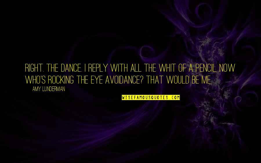 Darove Kruha Quotes By Amy Lunderman: Right. The dance. I reply with all the Darove Kruha Quotes By Amy Lunderman: Right. The dance. I reply with all the
