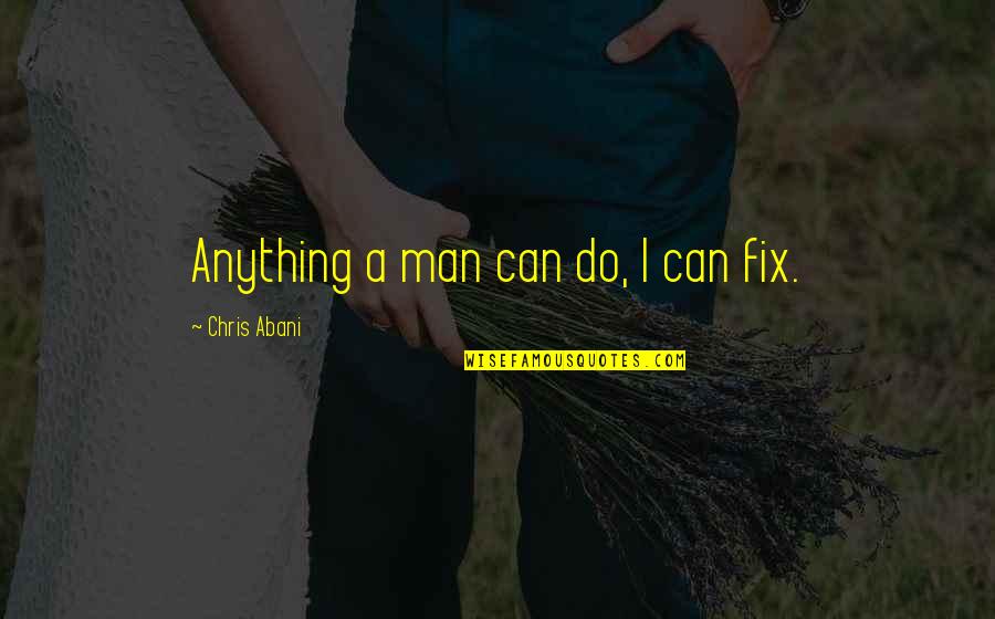 Darpa Grand Quotes By Chris Abani: Anything a man can do, I can fix.