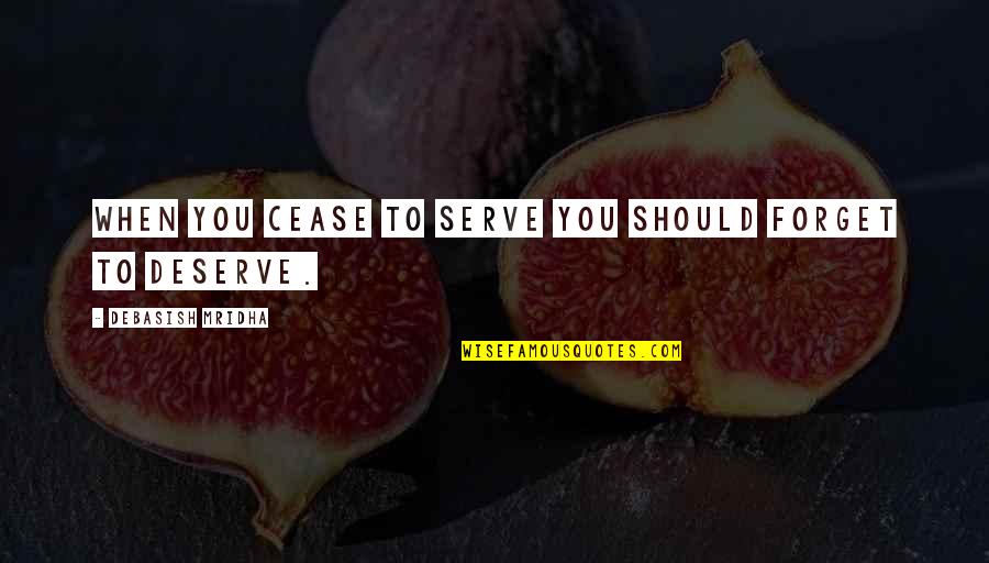 Darpana Kannada Quotes By Debasish Mridha: When you cease to serve you should forget
