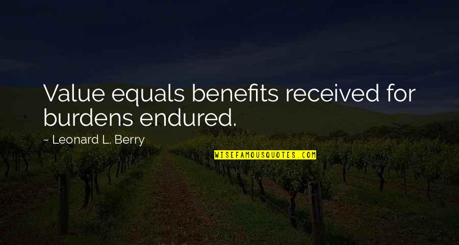 Darpino Shaffer Quotes By Leonard L. Berry: Value equals benefits received for burdens endured. Darpino Shaffer Quotes By Leonard L. Berry: Value equals benefits received for burdens endured.