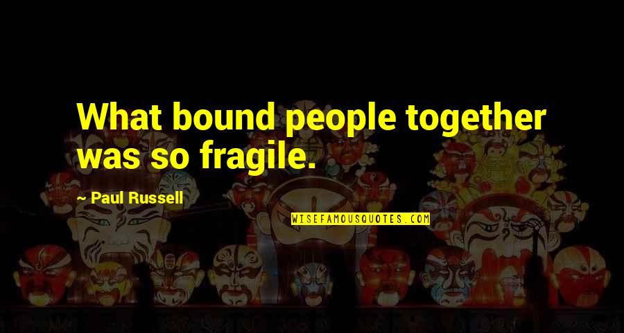 Darpinos Springfield Mo Quotes By Paul Russell: What bound people together was so fragile.
