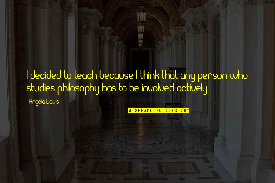 Darquea Patio Quotes By Angela Davis: I decided to teach because I think that Darquea Patio Quotes By Angela Davis: I decided to teach because I think that