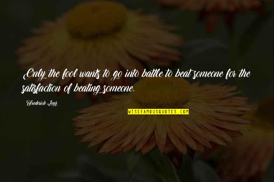 Darquea Patio Quotes By Frederick Lenz: Only the fool wants to go into battle Darquea Patio Quotes By Frederick Lenz: Only the fool wants to go into battle