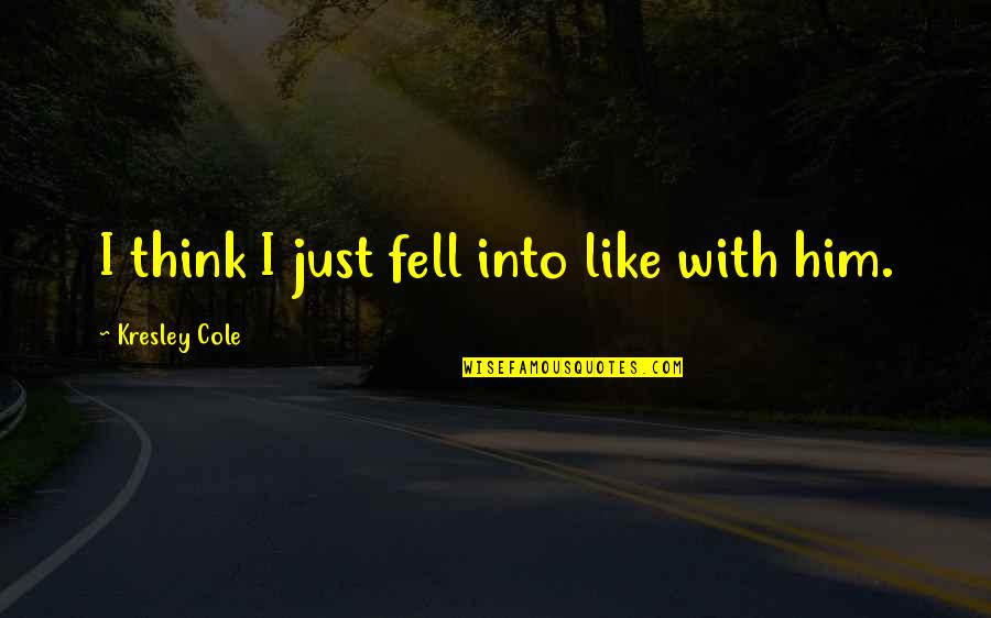 Darquea Patio Quotes By Kresley Cole: I think I just fell into like with Darquea Patio Quotes By Kresley Cole: I think I just fell into like with