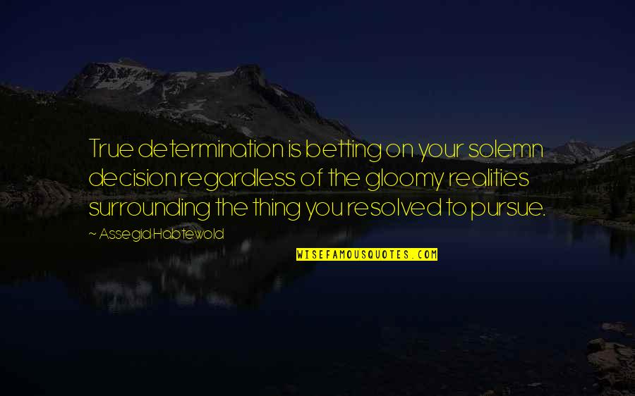 Darques Glassware Quotes By Assegid Habtewold: True determination is betting on your solemn decision