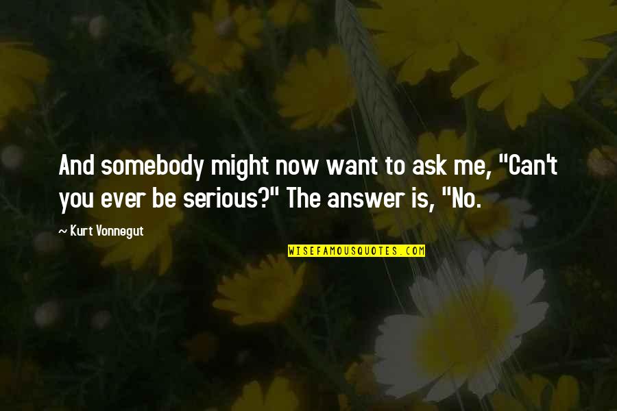 Darquesse Quotes By Kurt Vonnegut: And somebody might now want to ask me,