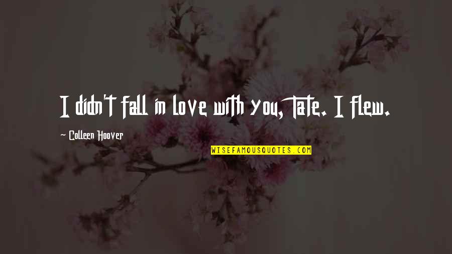 Darquesse Skulduggery Quotes By Colleen Hoover: I didn't fall in love with you, Tate. Darquesse Skulduggery Quotes By Colleen Hoover: I didn't fall in love with you, Tate.