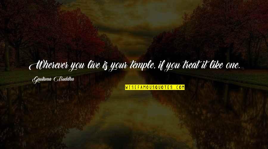 Darquis Beer Quotes By Gautama Buddha: Wherever you live is your temple, if you Darquis Beer Quotes By Gautama Buddha: Wherever you live is your temple, if you