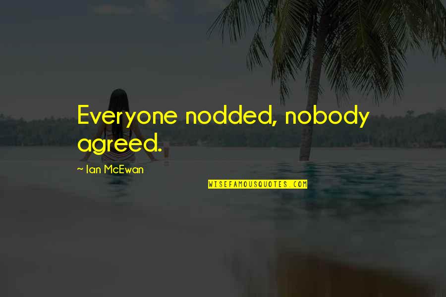 Darrak Lighty Quotes By Ian McEwan: Everyone nodded, nobody agreed. Darrak Lighty Quotes By Ian McEwan: Everyone nodded, nobody agreed.