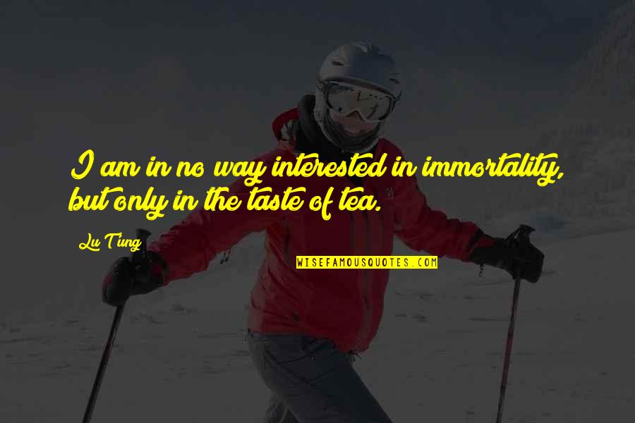 Darran Hall Quotes By Lu T'ung: I am in no way interested in immortality,