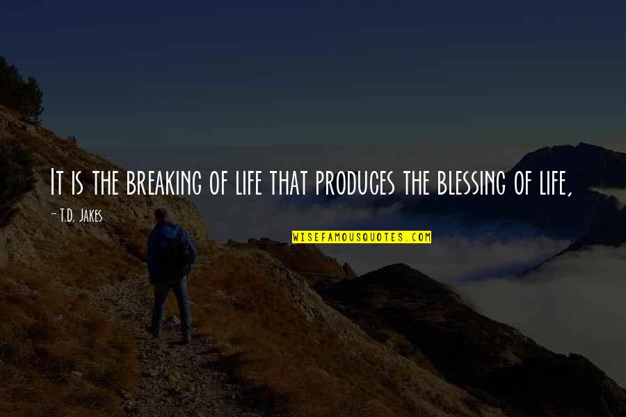 Darran Hall Quotes By T.D. Jakes: It is the breaking of life that produces