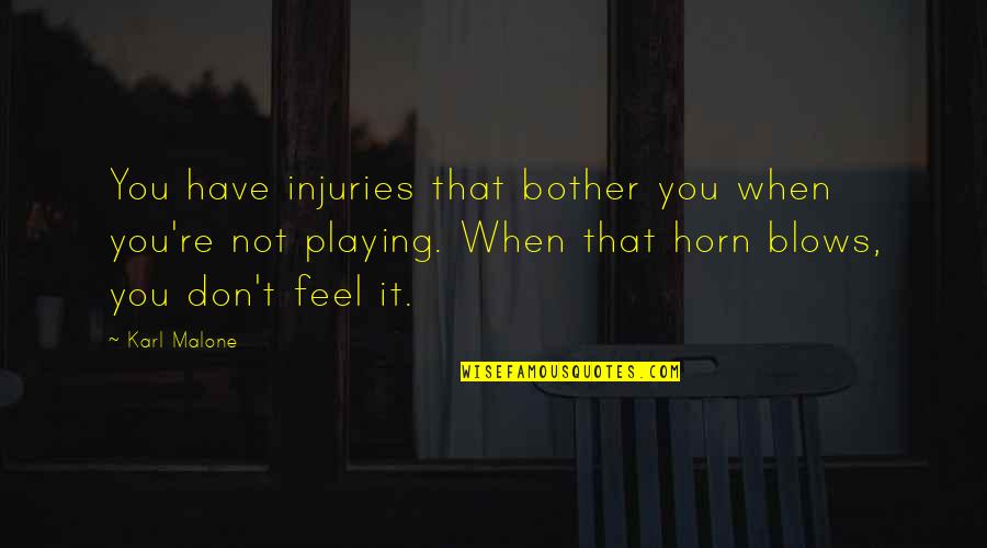 Darre Quotes By Karl Malone: You have injuries that bother you when you're Darre Quotes By Karl Malone: You have injuries that bother you when you're