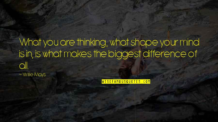 Darre Quotes By Willie Mays: What you are thinking, what shape your mind Darre Quotes By Willie Mays: What you are thinking, what shape your mind