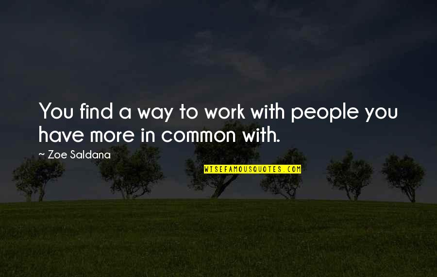 Darre Quotes By Zoe Saldana: You find a way to work with people