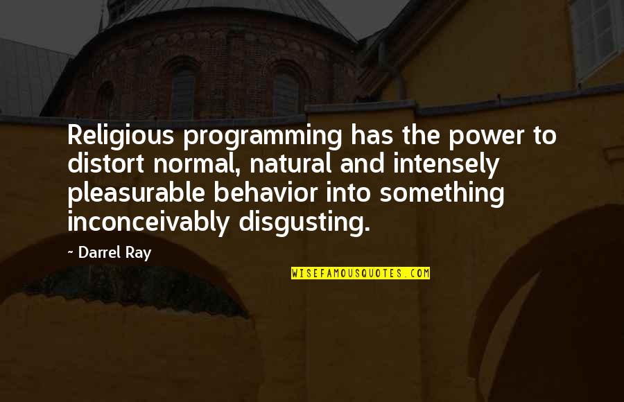 Darrel Quotes By Darrel Ray: Religious programming has the power to distort normal,