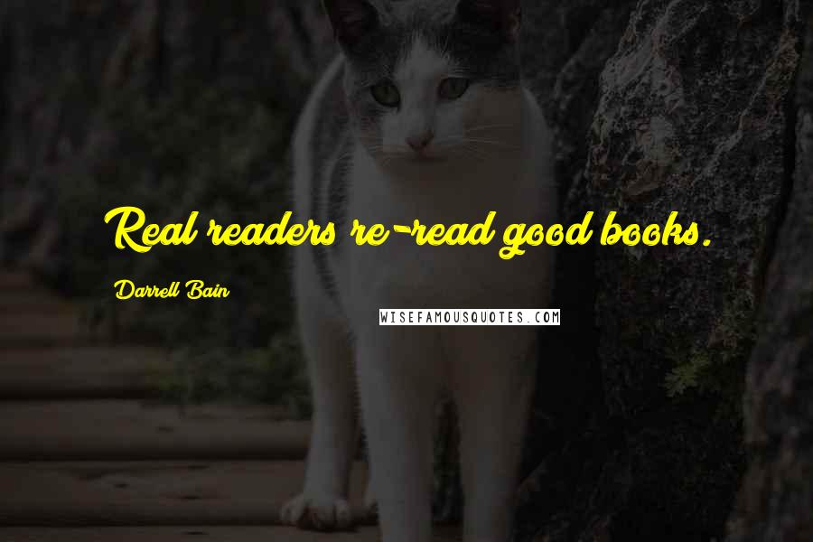 Darrell Bain quotes: Real readers re-read good books.