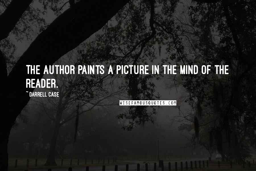 Darrell Case quotes: The author paints a picture in the mind of the reader.
