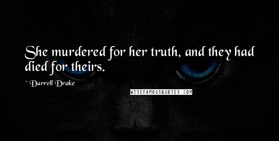 Darrell Drake quotes: She murdered for her truth, and they had died for theirs.