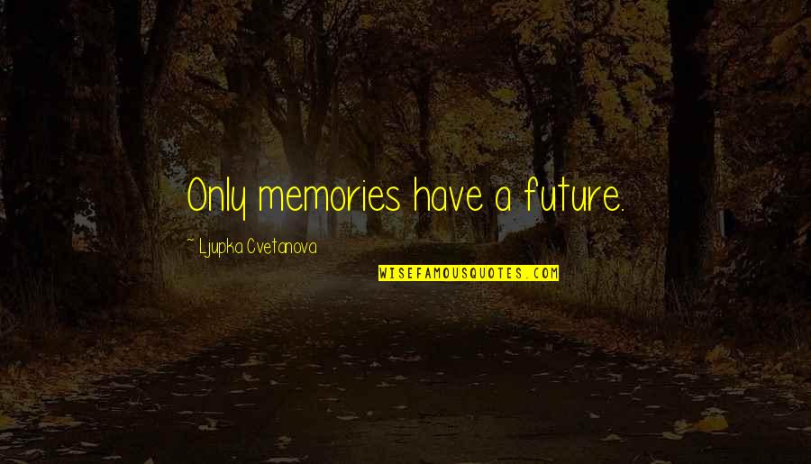 Darrell Green Quotes By Ljupka Cvetanova: Only memories have a future.