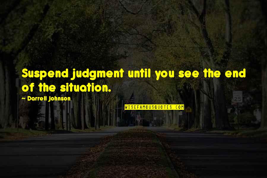 Darrell H Quotes By Darrell Johnson: Suspend judgment until you see the end of