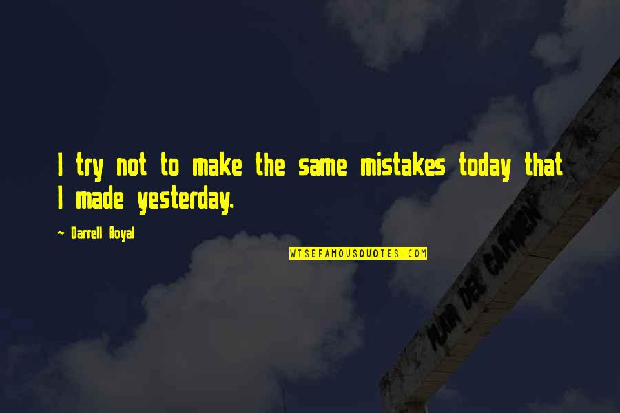 Darrell H Quotes By Darrell Royal: I try not to make the same mistakes